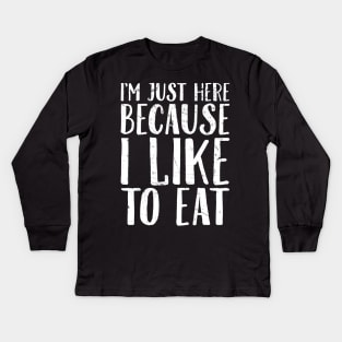 I'm just here because I like to eat Kids Long Sleeve T-Shirt